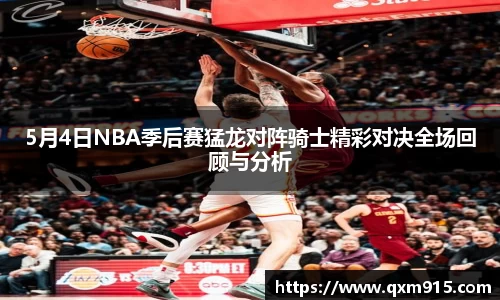 5月4日NBA季后赛猛龙对阵骑士精彩对决全场回顾与分析