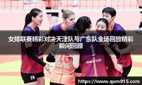 女排联赛精彩对决天津队与广东队全场回放精彩瞬间回顾